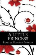 A Little Princess di Frances Hodgson Burnett edito da Createspace