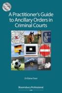 A Practitioner's Guide to Ancillary Orders in Criminal Courts di Elaine Freer edito da Bloomsbury Publishing PLC