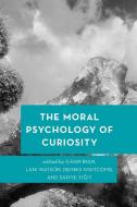 The Moral Psychology Of Curiosity edito da Rowman & Littlefield