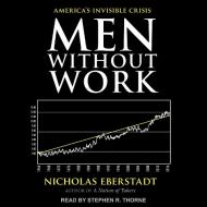 Men Without Work: America's Invisible Crisis di Nicholas Eberstadt edito da Tantor Audio