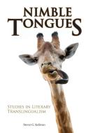 Nimble Tongues: Studies in Literary Translingualism di Steven G. Kellman edito da PURDUE UNIV PR