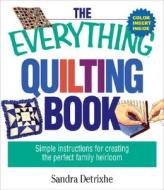 The Everything Quilting Book: Simple Instructions for Creating the Perfect Family Heirloom di Sandra Detrixhe edito da Adams Media Corporation