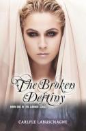 The Broken Destiny: Book One of the Broken Series di Carlyle Labuschagne edito da Strategic Book Publishing