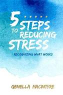 Five Steps to Reducing Stress: Recognizing What Works di Genella Macintyre edito da Brown Books Publishing Group