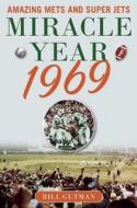 Miracle Year 1969: Amazing Mets and Super Jets di Bill Gutman edito da SPORTS PUB INC