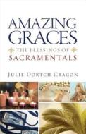 Amazing Graces: The Blessings of Sacramentals di Julie Dortch Cragon edito da SERVANT BOOKS