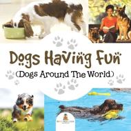 Dogs Having Fun (Dogs Around The World) di Baby edito da Baby Professor
