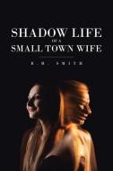Shadow Life of a Small Town Wife di B. M. Smith edito da Page Publishing, Inc
