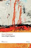 Some Bright Elegance di Kayo Chingonyi edito da Salt Publishing