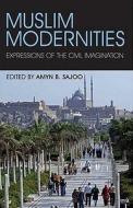 Muslim Modernities: Expressions of the Civil Imagination di Amyn B. Sajoo edito da PAPERBACKSHOP UK IMPORT