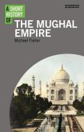 A Short History of the Mughal Empire di Michael Fisher edito da I B TAURIS