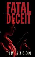 Fatal Deceit di Bacon Tim Bacon edito da Clink Street Publishing