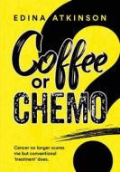 Coffee or Chemo? di Edina Atkinson edito da UK Book Publishing