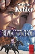 Dreaming of Tomorrow di Susan Kohler edito da CCB Publishing