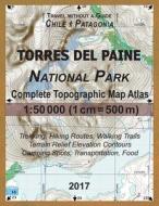 2017 Torres del Paine National Park Complete Topographic Map Atlas 1: 50000 (1cm = 500m) Travel Without a Guide Chile Patagonia Trekking, Hiking Route di Sergio Mazitto edito da Createspace Independent Publishing Platform