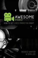 Awesome Video Marketing: How to Get Video Marketing Right di Rodeo Whiter, Dan Lee edito da Createspace Independent Publishing Platform