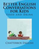 Better English Conversations for Kids: Food and Drink di Chatterbox English edito da Createspace Independent Publishing Platform