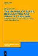 The Nature of Rules, Regularities and Units in Language: A Network Model of the Language System and of Language Use di Rolf Kreyer edito da Walter de Gruyter