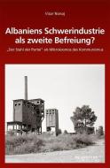 Albaniens Schwerindustrie als zweite Befreiung? di Visar Nonaj edito da de Gruyter Oldenbourg