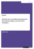 Zukunft des Gesundheitsmanagements. Herausforderungen und innovative Strategien di Anonymous edito da GRIN Verlag