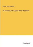 On Diseases of the Spine and of the Nerves di Charles Bland Radcliffe edito da Anatiposi Verlag