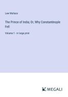 The Prince of India; Or, Why Constantinople Fell di Lew Wallace edito da Megali Verlag