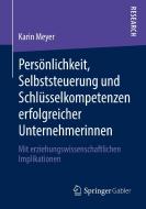 Persönlichkeit, Selbststeuerung und Schlüsselkompetenzen erfolgreicher Unternehmerinnen di Karin Meyer edito da Springer-Verlag GmbH
