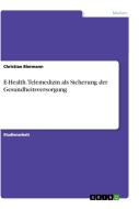 E-Health. Telemedizin als Sicherung der Gesundheitsversorgung di Christian Biermann edito da GRIN Verlag