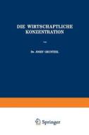 Die Wirtschaftliche Konzentration di Josef Gruntzel edito da Springer