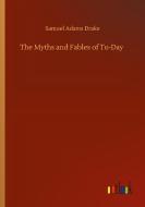 The Myths and Fables of To-Day di Samuel Adams Drake edito da Outlook Verlag