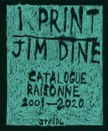 Jim Dine: I Print. Catalogue Raisonne Of Prints, 2001-2020 di Jim Dine edito da Steidl Publishers