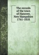 The Records Of The Town Of Hanover, New Hampshire 1761-1818 di N H Hanover edito da Book On Demand Ltd.