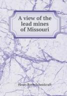 A View Of The Lead Mines Of Missouri di Henry Rowe Schoolcraft edito da Book On Demand Ltd.