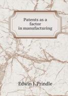 Patents As A Factor In Manufacturing di Edwin J Prindle edito da Book On Demand Ltd.