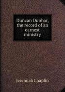 Duncan Dunbar, The Record Of An Earnest Ministry di Jeremiah Chaplin edito da Book On Demand Ltd.