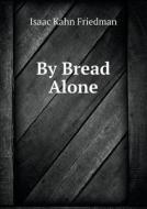 By Bread Alone di Isaac Kahn Friedman edito da Book On Demand Ltd.