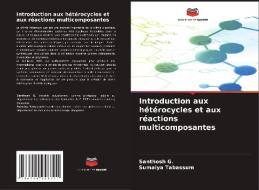 Introduction aux hétérocycles et aux réactions multicomposantes di Santhosh G., Sumaiya Tabassum edito da Editions Notre Savoir