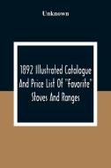 1892 Illustrated Catalogue And Price List Of "Favorite" Stoves And Ranges di Unknown edito da Alpha Editions
