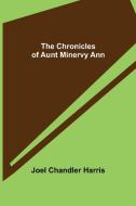 The Chronicles of Aunt Minervy Ann di Joel Chandler Harris edito da Alpha Editions