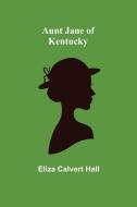 Aunt Jane of Kentucky di Eliza Calvert Hall edito da Alpha Editions