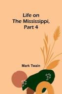 Life on the Mississippi, Part 4 di Mark Twain edito da Alpha Editions