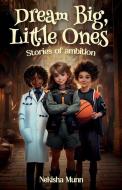 Dream Big, Little Ones, Stories of Ambition di Nekisha Munn edito da Booxai