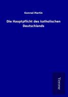 Die Hauptpflicht des katholischen Deutschlands di Konrad Martin edito da TP Verone Publishing