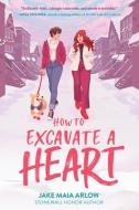 How To Excavate A Heart di Jake Maia Arlow edito da HarperCollins Publishers Inc