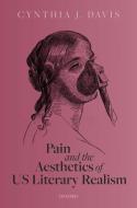 Pain And The Aesthetics Of US Literary Realism di Cynthia J. Davis edito da Oxford University Press