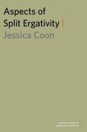 Aspects of Split Ergativity di Jessica Coon edito da OUP USA