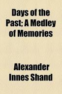 Days Of The Past di Alexander Innes Shand edito da General Books Llc