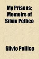 My Prisons di Silvio Pellico edito da General Books Llc