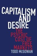 Capitalism And Desire di Todd McGowan edito da Columbia University Press