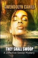 They Shall Swoop: A Detective Swoop Mystery di Gwendolyn Cahill edito da Lulu.com